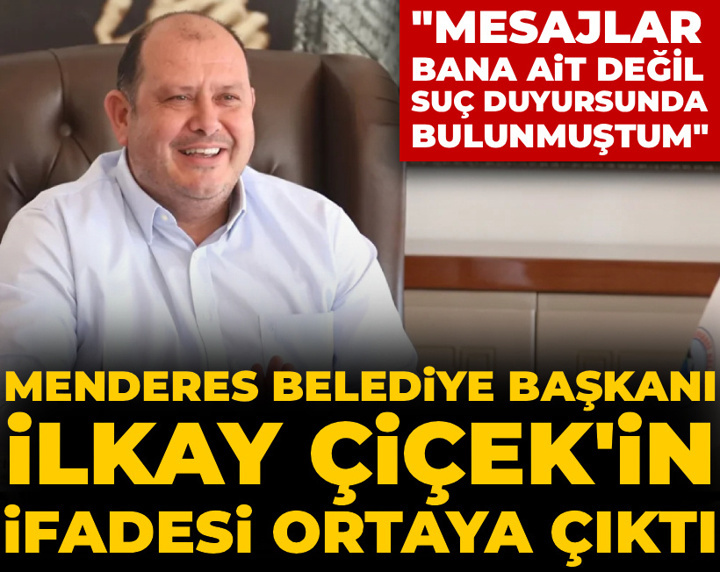 Menderes Belediye Başkanı İlkay Çiçek'in ifadesi ortaya çıktı