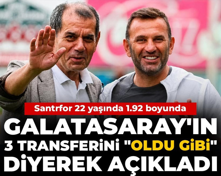 Galatasaray'ın 3 transferini "Oldu gibi" diyerek açıkladı: Santrfor 22 yaşında 1.92 boyunda