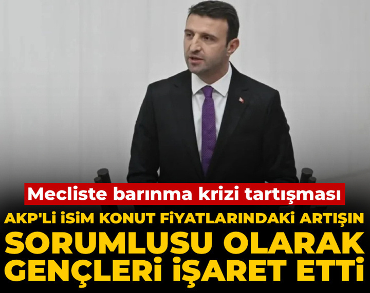 AKP'li isim konut fiyatlarındaki artışın sorumlusu olarak gençleri işaret etti