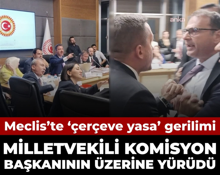 Meclis'te "çerçeve yasa" gerilimi: Milletvekili Komisyon Başkanı'nın üzerine yürüdü