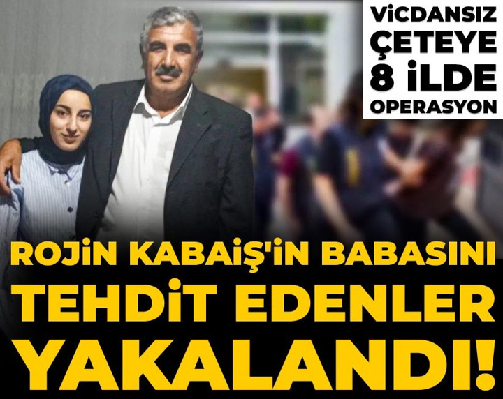 Son Dakika | Rojin Kabaiş'in babasını tehdit edenler yakalandı! Vicdansız çeteye 8 ilde operasyon
