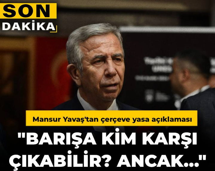 Mansur Yavaş'tan çerçeve yasa açıklaması: Türkiye'nin ihtiyacı büyük toplumsal mutabakattır