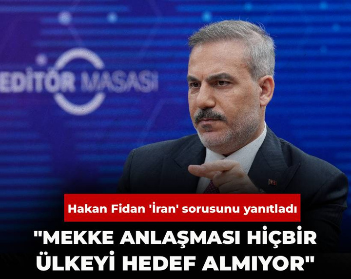 Fidan: Mekke Anlaşması hiçbir ülkeyi hedef almıyor