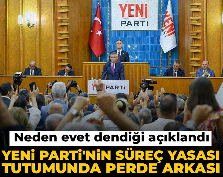 YENİ Parti'nin süreç yasası tutumunda perde arkası: Neden evet dendiği açıklandı