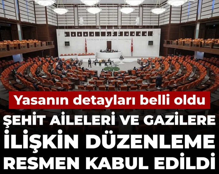 Şehit aileleri ve gazilere ilişkin düzenleme yasalaştı