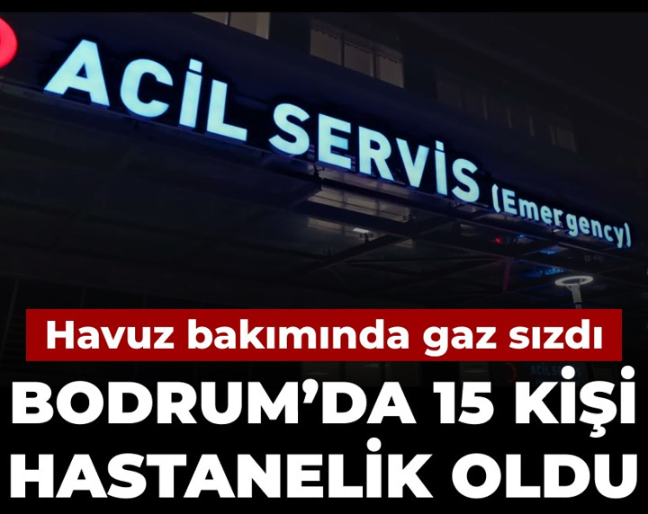 Havuz bakımında gaz sızıntısı: Bodrum'da 15 kişi hastanelik oldu