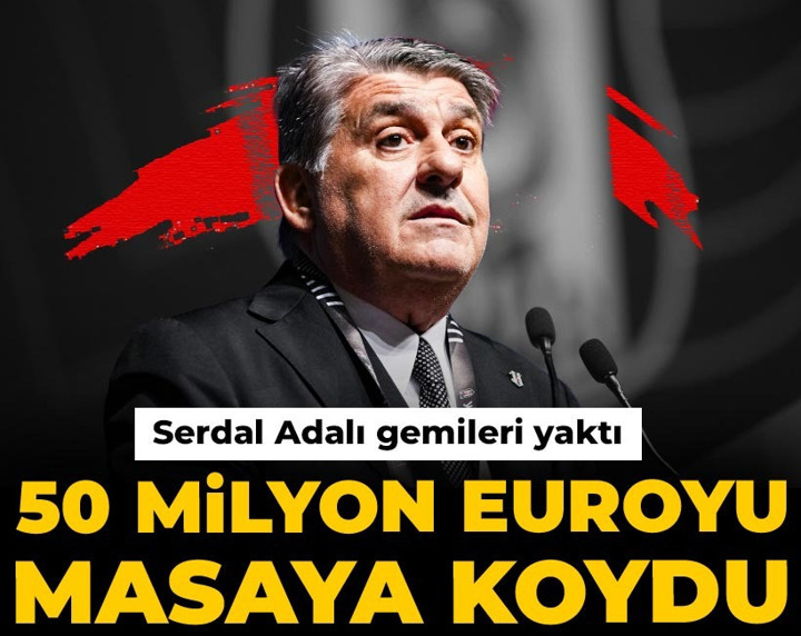 Serdal Adalı gemileri yaktı: 50 milyon euroyu masaya koydu