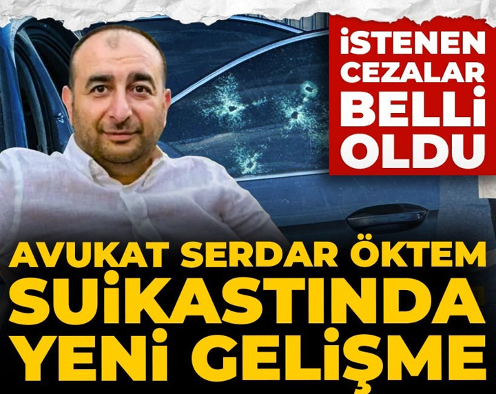 Avukat Serdar Öktem suikastında yeni gelişme! İstenen cezalar belli oldu