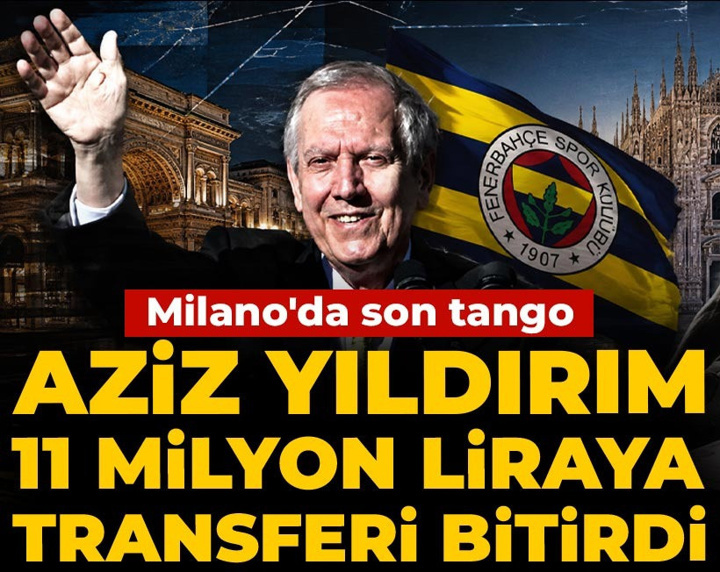Milano'da son tango: Aziz Yıldırım 11 milyon liraya transferi bitirdi