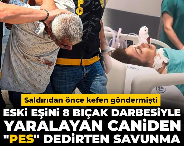 Eski eşini 8 bıçak darbesiyle yaralayan caniden "Pişmanım" savunması! Saldırıdan önce kefen göndermişti