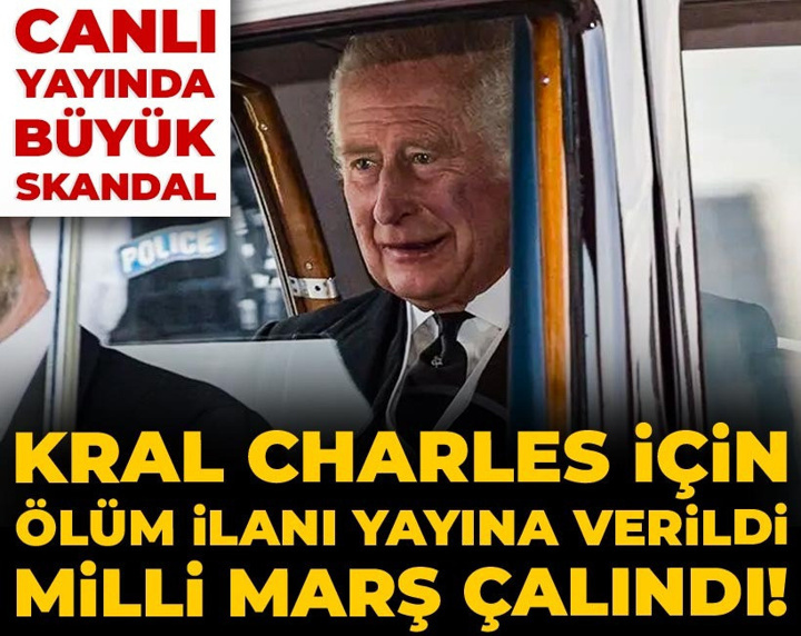 Kral Charles için ölüm ilanı yayına verildi milli marş çalındı! Canlı yayında büyük skandal