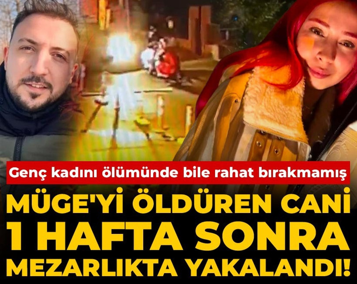 Son Dakika Müge'yi öldüren cani 1 hafta sonra mezarlıkta yakalandı! Genç kadını ölümünde bile rahat bırakmadı