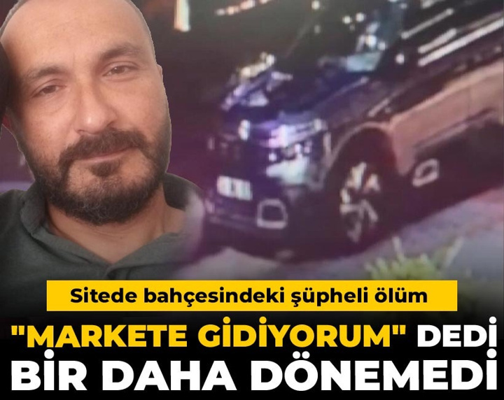 "Markete gidiyorum" dedi bir daha dönemedi! Sitede bahçesindeki şüpheli ölümde aile yanıt bekliyor