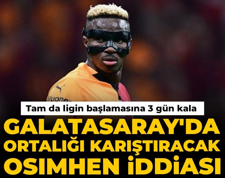 Galatasaray'da ortalığı karıştıracak Osimhen iddiası: Tam da ligin başlamasına 3 gün kala