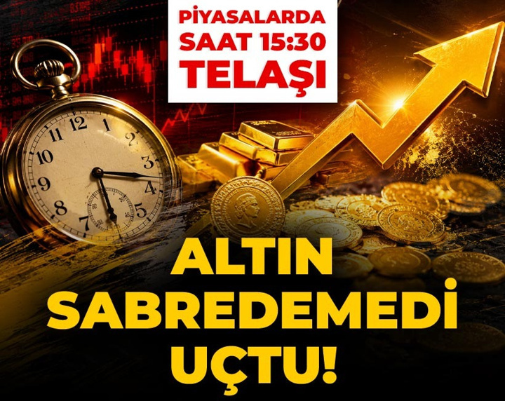 Altın sabredemedi uçtu! Piyasalarda saat 15:30 telaşı