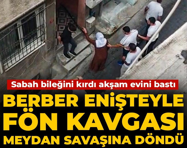 Berber enişteyle fön kavgası meydan savaşına döndü! Sabah bileğini kırdı akşam evini bastı