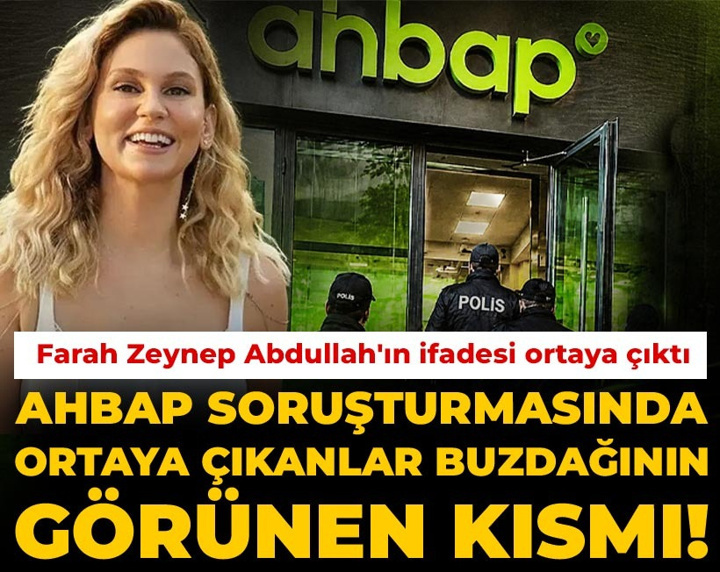 AHBAP soruşturmasında ortaya çıkanlar buzdağının görünen kısmı! Farah Zeynep Abdullah'ın ifadesi ortaya çıktı