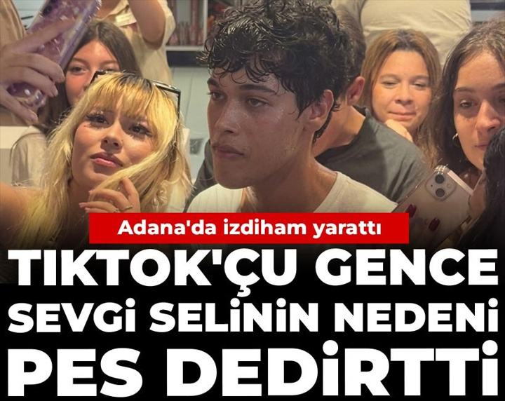 TikTok'çu gence sevgi selinin nedeni pes dedirtti: Adana'da izdiham yarattı
