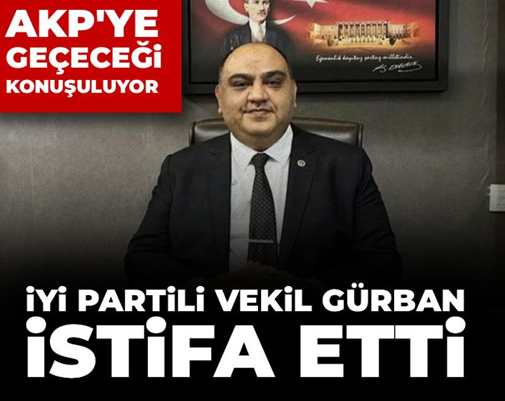 İYİ Partili vekil Gürban istifa etti: AKP'ye geçeceği konuşuluyor