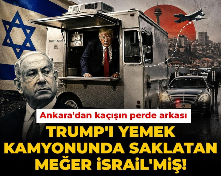 Trump'ı yemek kamyonunda saklatan meğer İsrail'miş! Ankara'dan kaçışın perde arkası