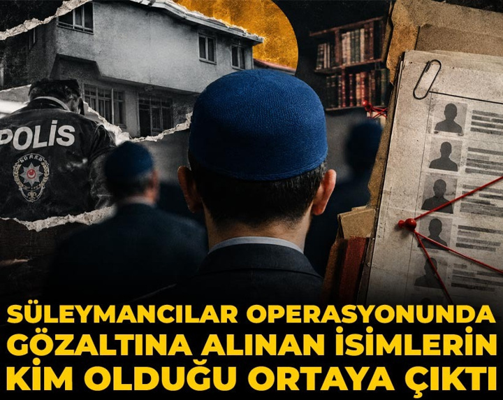 Süleymancılar operasyonunda gözaltına alınan isimlerin kim olduğu ortaya çıktı