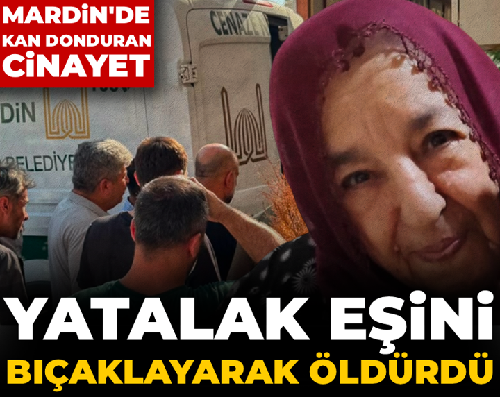 Mardin'de kan donduran cinayet: Yatalak eşini bıçaklayarak öldürdü