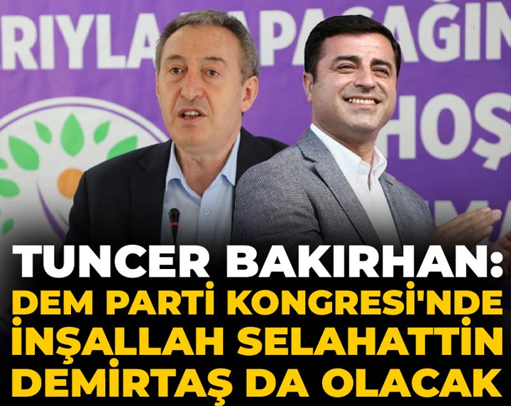 Tuncer Bakırhan: DEM Parti Kongresi'nde inşallah Selahattin Demirtaş da olacak