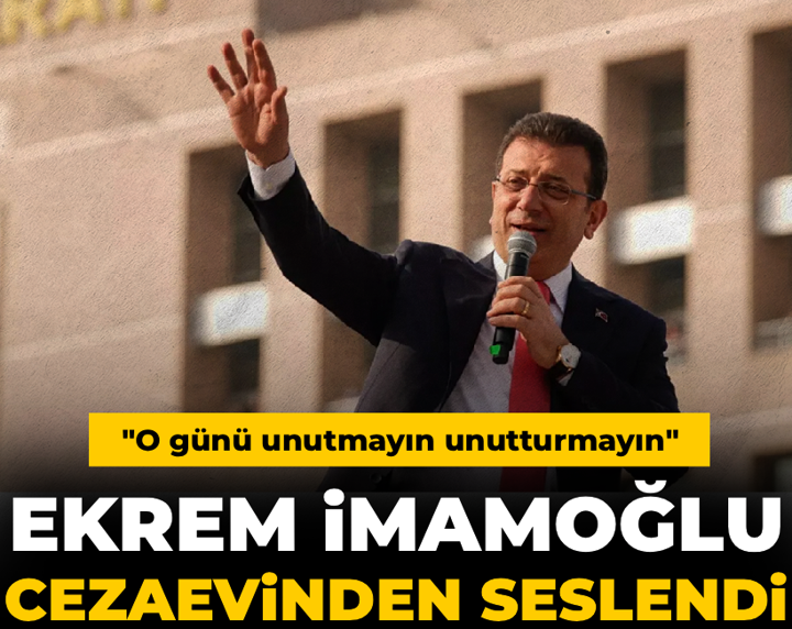 Son dakika | İmamoğlu cezaevinden seslendi: O günü unutmayın unutturmayın