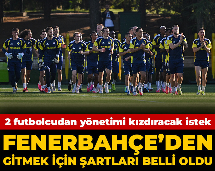 Fenerbahçe'den ayrılmak için şartları belli oldu: 2 futbolcudan kızdıracak talep