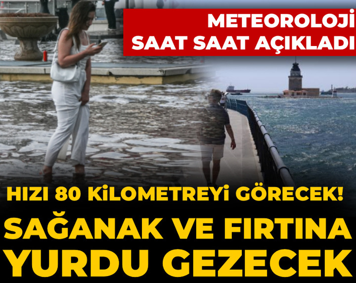 Sağanak ve fırtına yurdu gezecek: Hızı 80 kilometreyi görecek! Meteoroloji saat saat açıkladı
