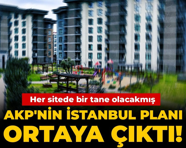 AKP'nin İstanbul planı ortaya çıktı! Her sitede bir tane olacakmış