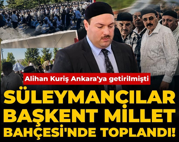 Süleymancılar Başkent Millet Bahçesi'nde toplandı! Alihan Kuriş Ankara'ya getirilmişti