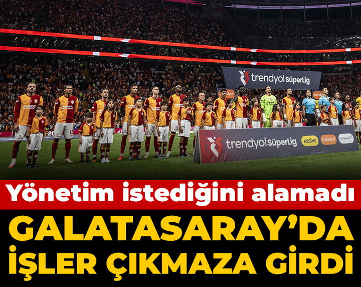 Galatasaray'da işler çıkmaza girdi: Yönetim istediğini alamadı