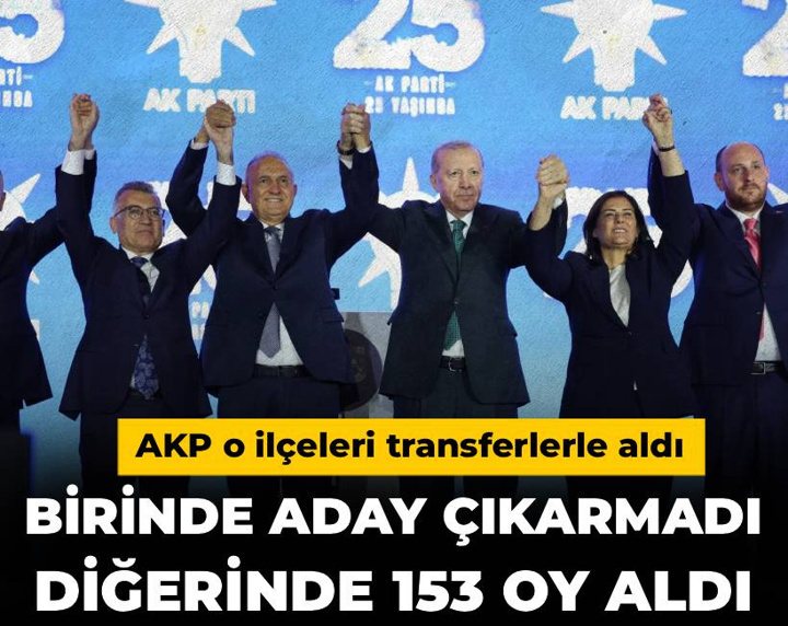 Birinde aday çıkarmadı, diğerinde 153 oy aldı: AKP o ilçeleri transferlerle kazandı