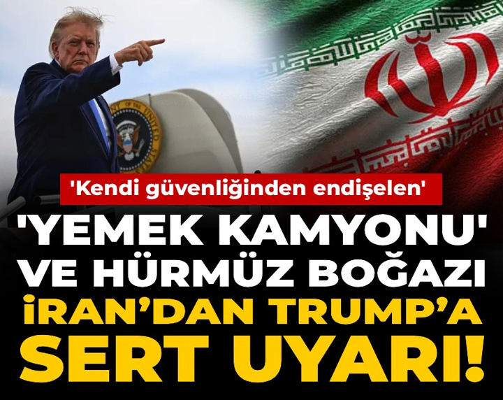 'Yemek kamyonu' ve Hürmüz Boğazı: İran’dan Trump’a sert uyarı! 'Kendi güvenliğinden endişelen'