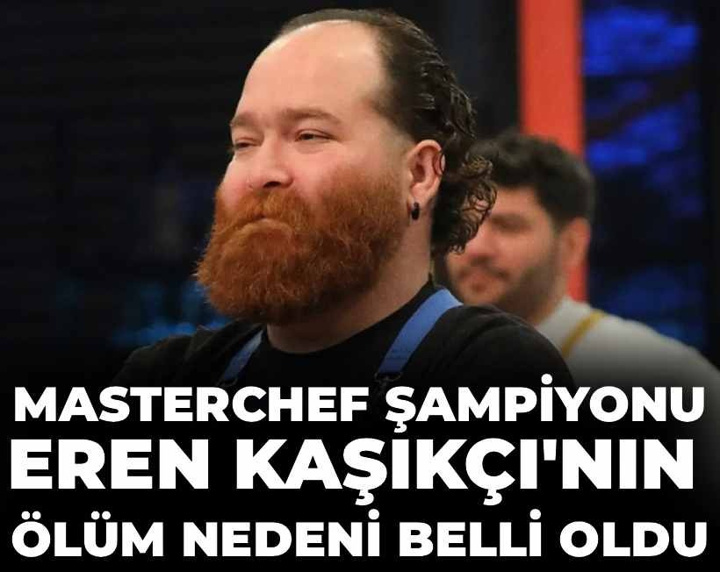 Masterchef şampiyonu Eren Kaşıkçı'nın ölüm nedeni belli oldu