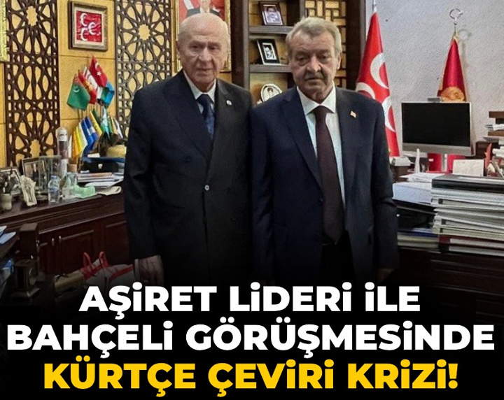 Aşiret lideri ile Bahçeli görüşmesinde Kürtçe çeviri krizi! Açıklama yapıldı