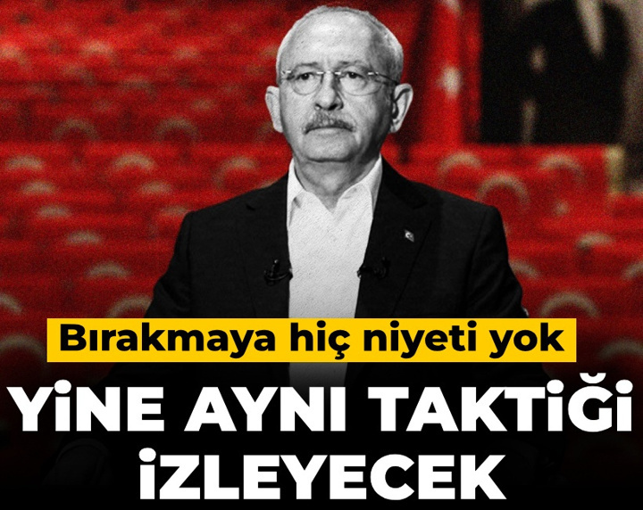Bırakmaya hiç niyeti yok! Kılıçdaroğlu yine aynı taktiği izleyecek