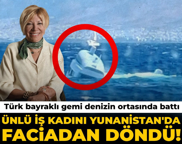Ünlü iş kadını Yunanistan'da faciadan döndü! Türk bayraklı gemi denizin ortasında battı