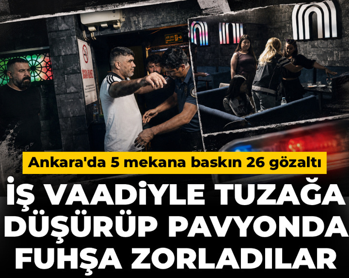 İş vaadiyle tuzağa düşürüp pavyonda fuhşa zorladılar! Ankara'da 5 mekana baskın, 26 gözaltı