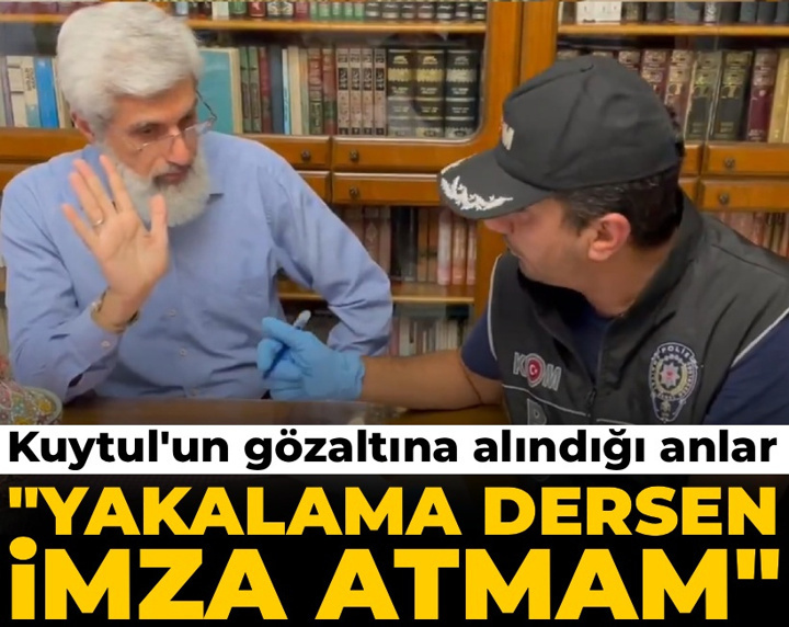 Alparslan Kuytul'un gözaltına alınma anları: Yakalama dersen imza atmam...
