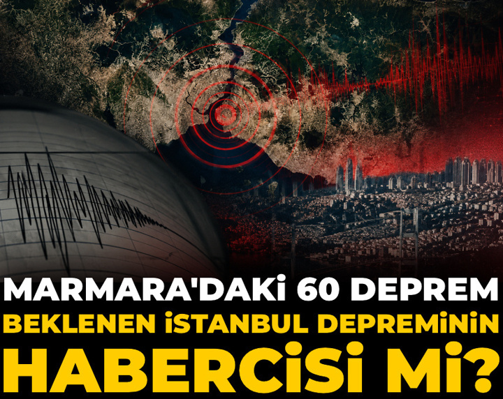 Marmara'daki 60 deprem beklenen İstanbul depreminin habercisi mi?