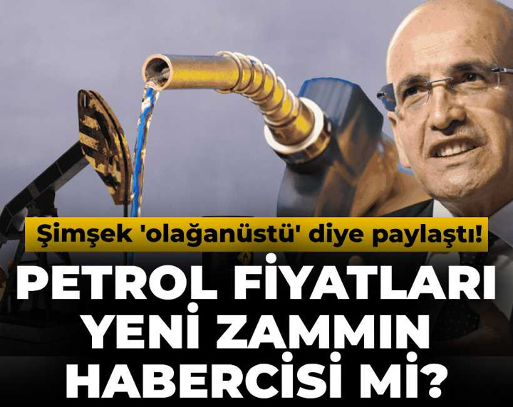 Mehmet Şimşek 'olağanüstü' diye paylaştı! Petrol fiyatları yeni zammın habercisi mi?