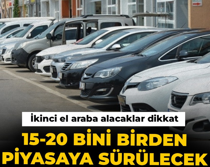 İkinci el araba alacaklar dikkat: 15-20 bini birden piyasaya sürülecek