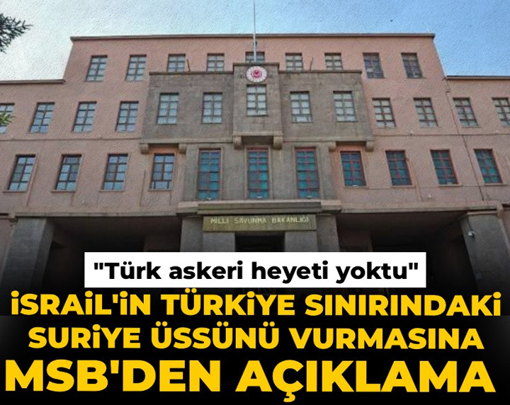 Son dakika | MSB İsrail'in saldırısı sonrası açıklama yaptı: Suriye'deki üste Türk askeri yoktu