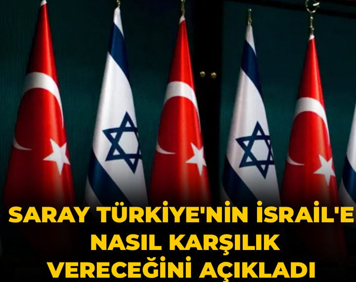 Saray Türkiye'nin İsrail'e nasıl karşılık vereceğini açıkladı