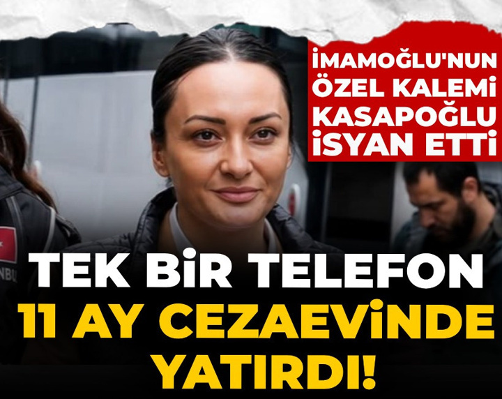 Tek bir telefon 11 ay cezaevinde yatırdı! İmamoğlu'nun özel kalemi Kasapoğlu isyan etti