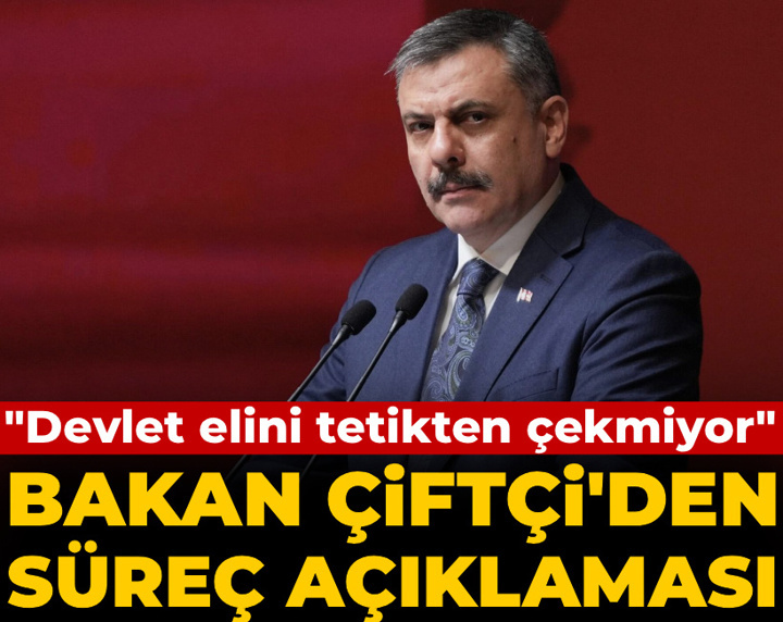Bakan Çiftçi'den süreç açıklaması: Devlet elini tetikten çekmiyor