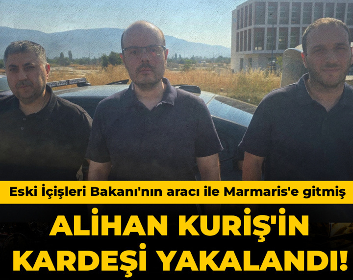 Son Dakika | Alihan Kuriş'in kardeşi yakalandı! Eski İçişleri Bakanı'nın aracı ile Marmaris'e gitmiş