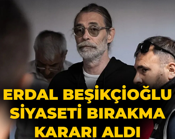 Erdal Beşikçioğlu siyaseti bırakma kararı aldı